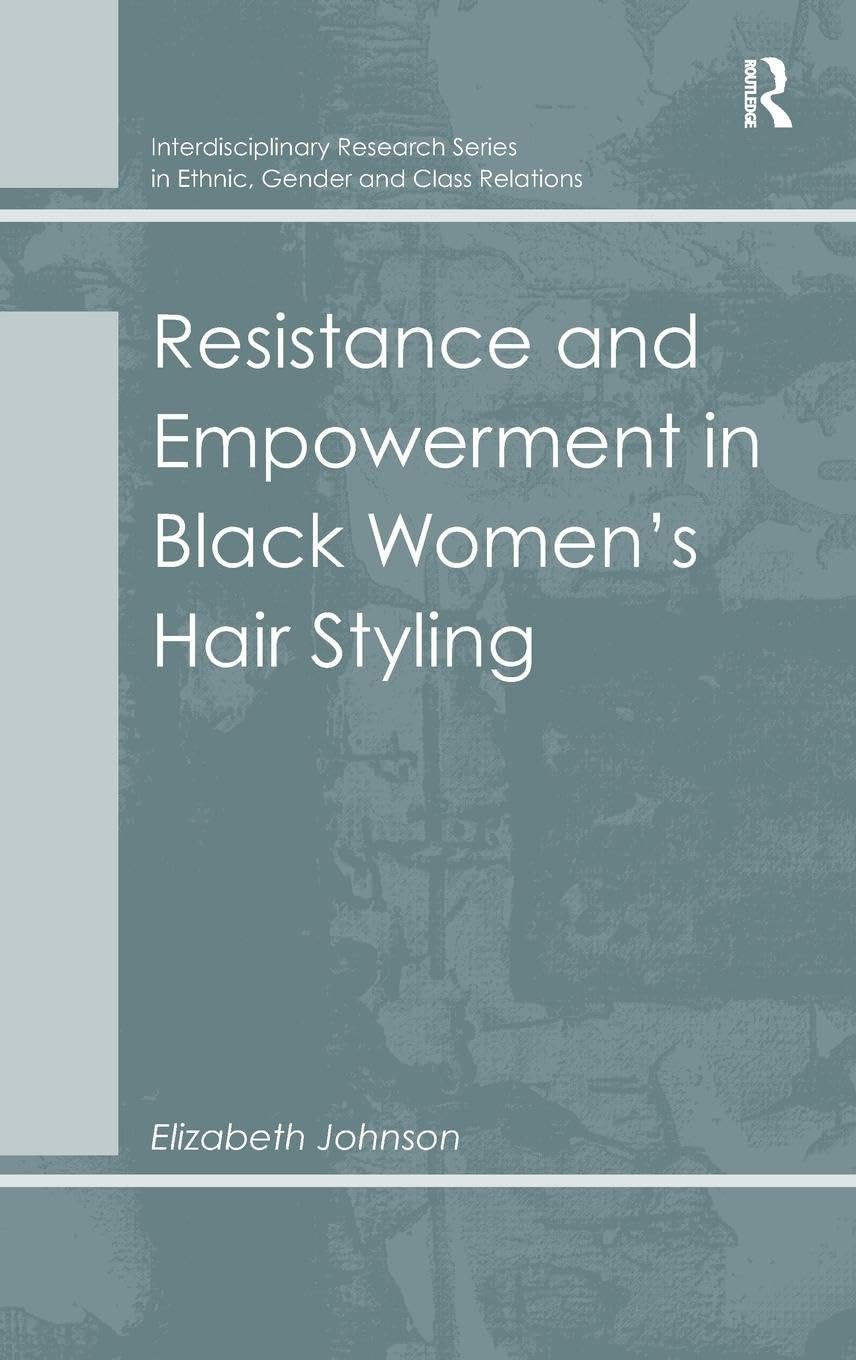 Resistance and Empowerment in Black Women's Hair Styling (Interdisciplinary Research Series in Ethnic, Gender and Class Relations)