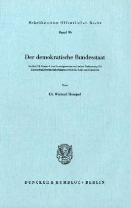Der demokratische Bundesstaat.: Artikel 20 Absatz 1 des Grundgesetzes und seine Bedeutung für Zuständigkeitsvereinbarungen zwischen Bund und Ländern. (Schriften Zum Offentlichen Recht, 96)