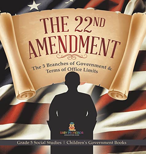 The 22nd Amendment: The 3 Branches of Government & Terms of Office Limits Grade 5 Social Studies Children's Government Books