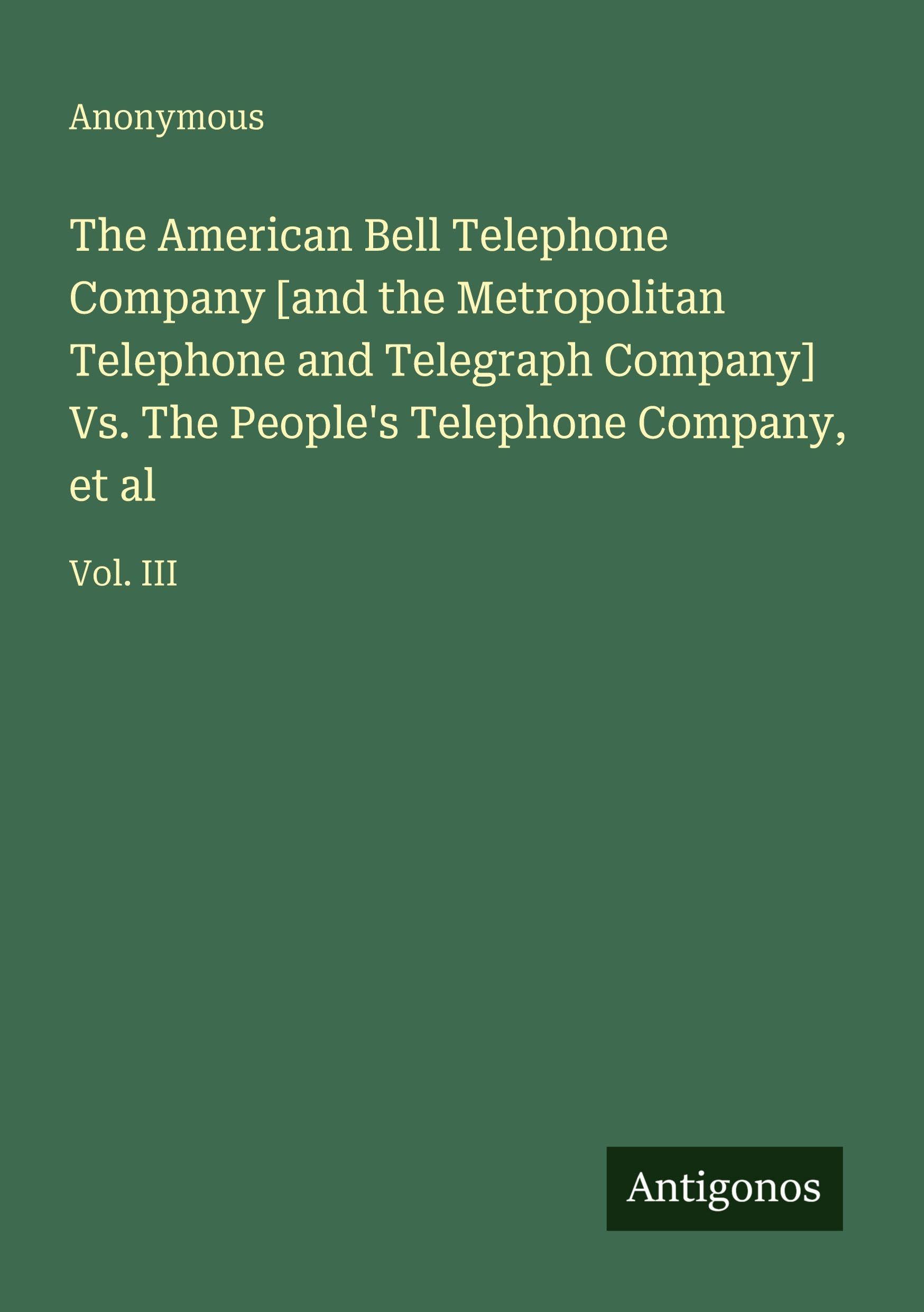 The American Bell Telephone Company [and the Metropolitan Telephone and Telegraph Company] Vs. The People's Telephone Company, et al: Vol. III
