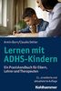 Lernen mit ADHS-Kindern: Ein Praxishandbuch für Eltern, Lehrer und Therapeuten