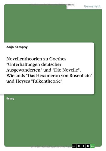 Novellentheorien zu Goethes Unterhaltungen deutscher Ausgewanderten und Die Novelle, Wielands Das Hexameron von Rosenhain und Heyses Falkentheorie