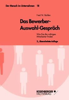 Das Bewerber-Auswahl-Gespräch. Wie Sie die richtigen Mitarbeiter finden. Der Mensch im Unternehmen, Bd. 18