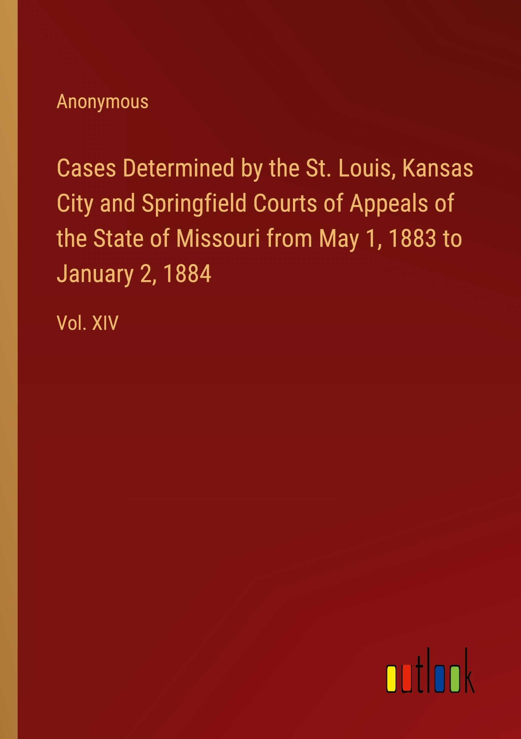 Cases Determined by the St. Louis, Kansas City and Springfield Courts of Appeals of the State of Missouri from May 1, 1883 to January 2, 1884: Vol. XIV