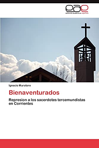 Bienaventurados: Represion a los sacerdotes tercemundistas en Corrientes