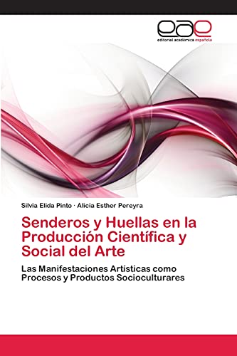 Senderos y Huellas en la Producción Científica y Social del Arte: Las Manifestaciones Artísticas como Procesos y Productos Socioculturares