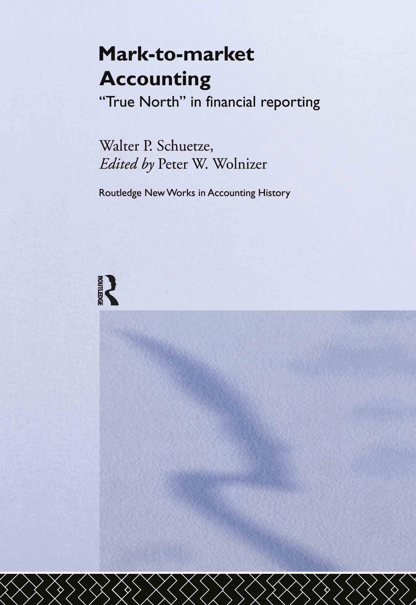 Mark to Market Accounting: 'True North' in Financial Reporting (New Works in Accounting History)