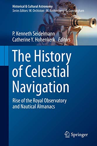 The History of Celestial Navigation: Rise of the Royal Observatory and Nautical Almanacs (Historical & Cultural Astronomy)