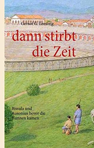 Dann stirbt die Zeit: Bissula und Ausonius bevor die Hunnen kamen
