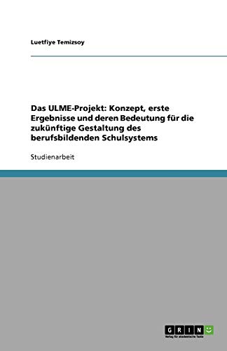 Das ULME-Projekt: Konzept, erste Ergebnisse und deren Bedeutung für die zukünftige Gestaltung des berufsbildenden Schulsystems