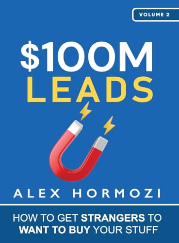 Alex Hormozi $100M Leads, How To Get Strangers To Want To Buy Your Stuff