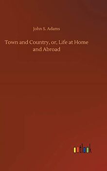 Town and Country, or, Life at Home and Abroad