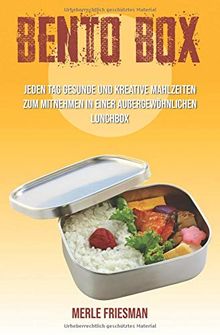 Bento Box: Jeden Tag gesunde und kreative Mahlzeiten zum Mitnehmen in einer außergewöhnlichen Lunchbox (inklusive über 40 leckere Bento Box Rezepte für einen schnellen Start, Band 1)