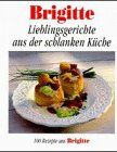 Brigitte. Lieblingsgerichte aus der schlanken Küche. 100 Rezepte aus Brigitte.