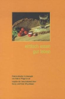 einfach essen gut leben. Österreichische Kochrezepte von Helene Wögerbauer und Impulse der Ganzheitsmediziner Georg und Hans Wögerbauer.