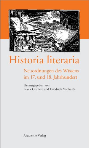 Historia literaria. Neuordnungen des Wissens im 17. und 18. Jahrhundert