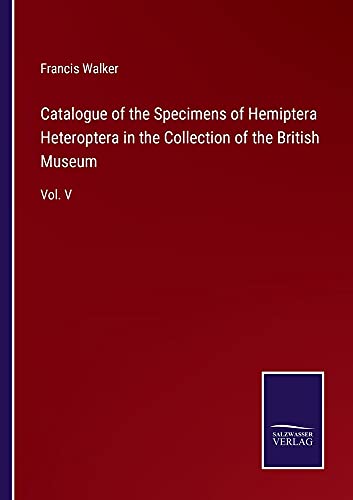 Catalogue of the Specimens of Hemiptera Heteroptera in the Collection of the British Museum: Vol. V