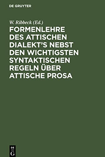 Formenlehre des attischen Dialekt’s nebst den wichtigsten syntaktischen Regeln über attische Prosa