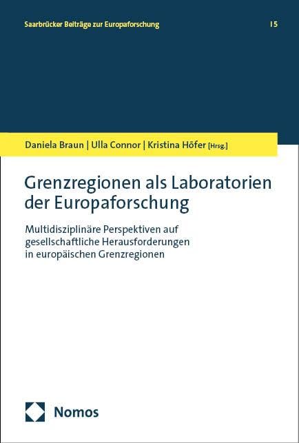 Grenzregionen als Laboratorien der Europaforschung: Multidisziplinäre Perspektiven auf gesellschaftliche Herausforderungen in europäischen Grenzregionen (Saarbrücker Beiträge zur Europaforschung)