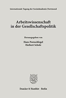 Arbeitswissenschaft in der Gesellschaftspolitik. (Internationale Tagungen Der Sozialakademie Dortmund, 13)
