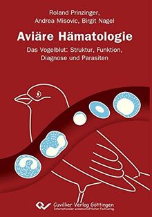 Aviäre Hämatologie: Das Vogelblut: Struktur, Funktion, Diagnose und Parasiten