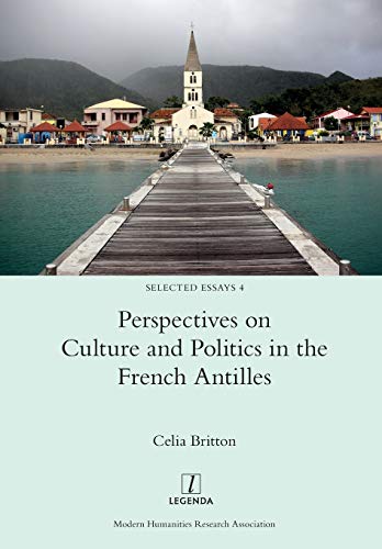 Perspectives on Culture and Politics in the French Antilles (Selected Essays, Band 4)