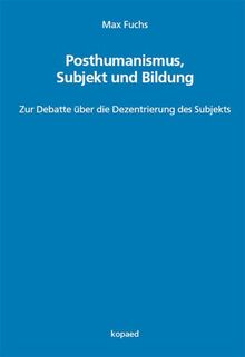 Posthumanismus, Subjekt und Bildung: Zur Debatte über die Dezentrierung des Subjekts