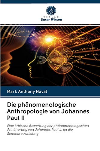 Die phänomenologische Anthropologie von Johannes Paul II: Eine kritische Bewertung der phänomenologischen Annäherung von Johannes Paul II. an die Seminarausbildung