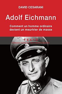 Adolf Eichmann : comment un homme ordinaire devient un meurtrier de masse