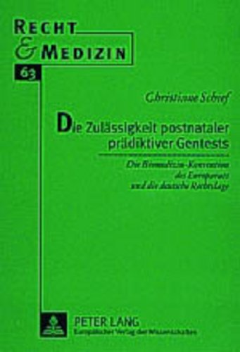 Die Zulässigkeit postnataler prädiktiver Gentests: Die Biomedizin-Konvention des Europarats und die deutsche Rechtslage (Recht und Medizin)