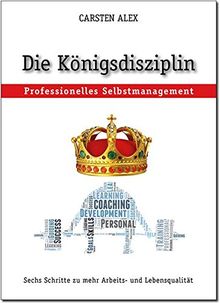 Die Königsdisziplin: Professionelles Selbstmanagement