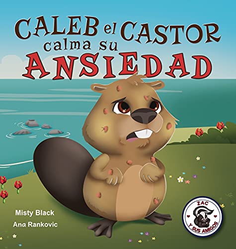 Caleb el Castor calma su ansiedad: Brave the Beaver Has the Worry Warts (Spanish Edition) (Zac y Sus Amigos, Band 3)