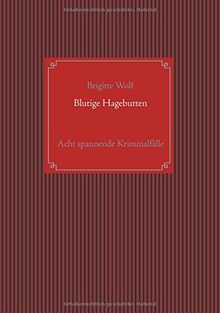 Blutige Hagebutten: Eine Sammlung spannender Krimis mit Hauptkommissar Horst Gundler und Kommissar Martin Lieberenz
