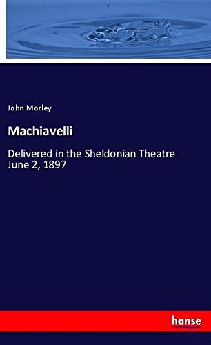 Machiavelli: Delivered in the Sheldonian Theatre June 2, 1897
