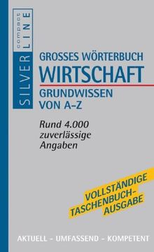 Grosses Handbuch Wirtschaft: Grundwissen von A - Z. Betriebswirtschaft, Volkswirtschaft, Wirtschaftspolitik. Compact SilverLine