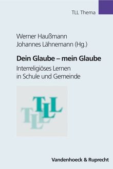 Dein Glaube - mein Glaube. Interreligiöses Lernen in Schule und Gemeinde (Tll - Thema)