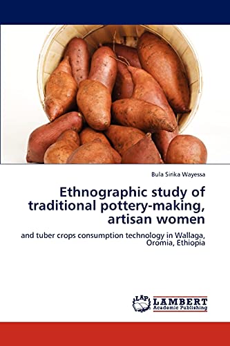 Ethnographic study of traditional pottery-making, artisan women: and tuber crops consumption technology in Wallaga, Oromia, Ethiopia