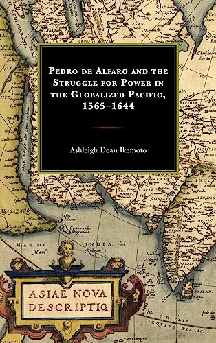 Pedro de Alfaro and the Struggle for Power in the Globalized Pacific, 1565-1644
