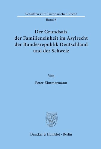 Der Grundsatz der Familieneinheit im Asylrecht der Bundesrepublik Deutschland und der Schweiz. (Schriften zum Europäischen Recht, Band 6)