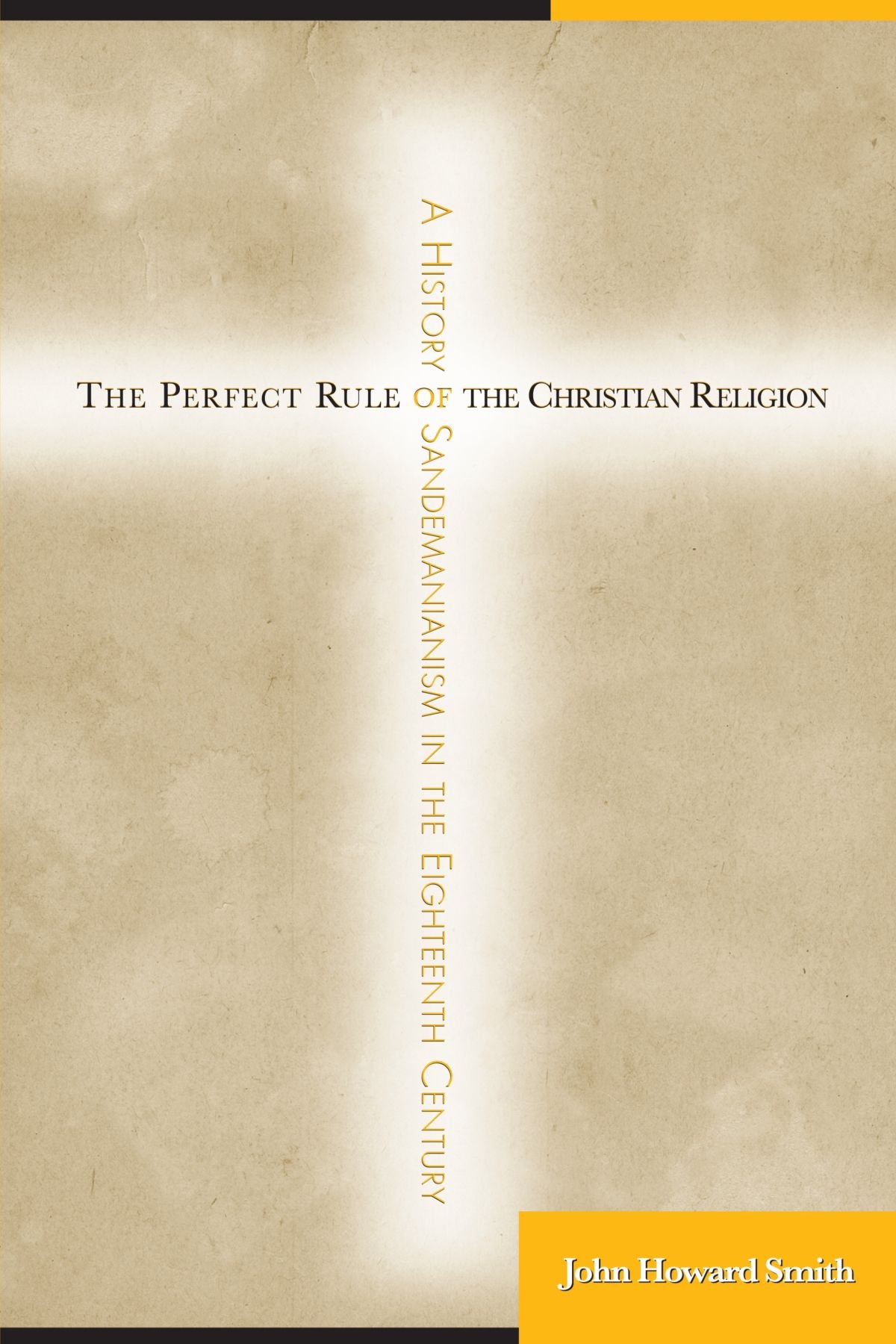 The Perfect Rule of the Christian Religion: A History of Sandemanianism in the Eighteenth Century