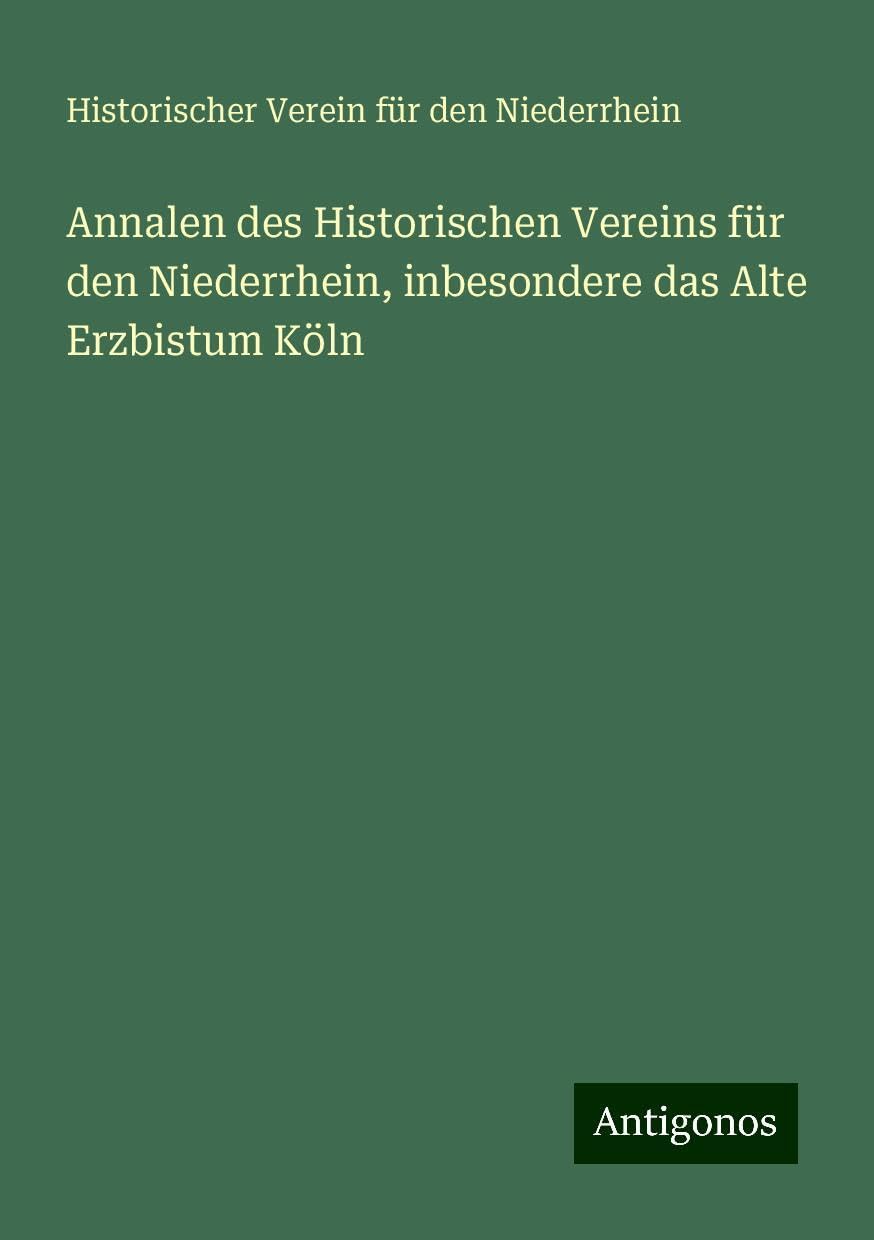 Annalen des Historischen Vereins für den Niederrhein, inbesondere das Alte Erzbistum Köln