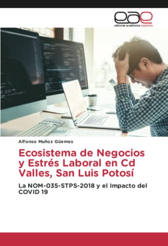 Ecosistema de Negocios y Estrés Laboral en Cd Valles, San Luis Potosí: La NOM-035-STPS-2018 y el Impacto del COVID 19