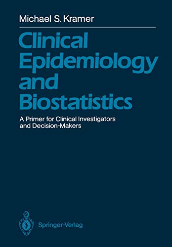 Kramer, Michael S. Clinical Epidemiology And Biostatistics, A Primer For Clinical Investigators And Decision-Makers