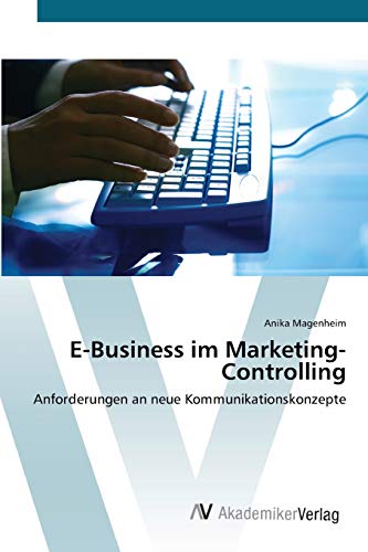 E-Business im Marketing-Controlling: Anforderungen an neue Kommunikationskonzepte