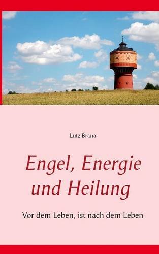 Engel, Energie und Heilung: Vor dem Leben, ist nach dem Leben