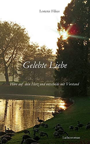 Gelebte Liebe: Höre auf dein Herz und entscheide mit Verstand