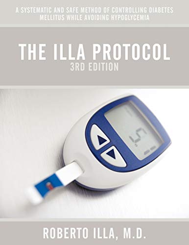 The Illa Protocol 3rd Edition: A Systematic and Safe Method of Controlling Diabetes Mellitus While Avoiding Hypoglycemia