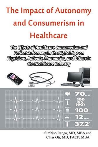 The Impact of Autonomy and Consumerism in Healthcare: The Effects of Healthcare Consumerism and Patient Autonomy in the Digital Age on Physicians, ... and Others in the Healthcare Industry