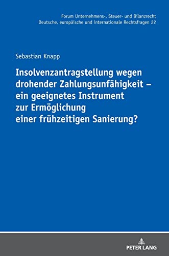 Insolvenzantragstellung wegen drohender Zahlungsunfähigkeit – ein geeignetes Instrument zur Ermöglichung einer frühzeitigen Sanierung?: ... und internationale Rechtsfragen, Band 22)