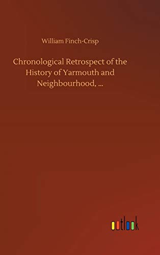 Chronological Retrospect of the History of Yarmouth and Neighbourhood, ...